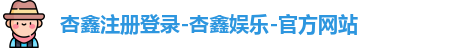 杏鑫注册登录-杏鑫娱乐-官方网站